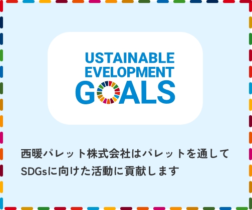 西暖パレット株式会社はパレットを通して SDGsに向けた活動に貢献します